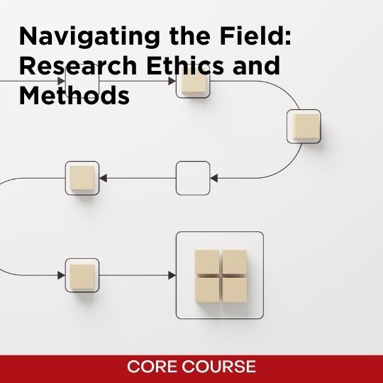 Core course - Navigating the Field: Research Ethics and Methods